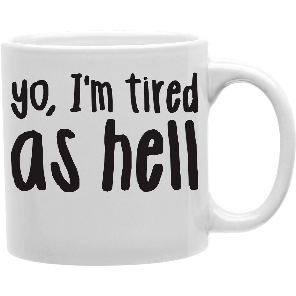 Yo, I'm Tired as Hell  Coffee and Tea Ceramic  Mug 11oz