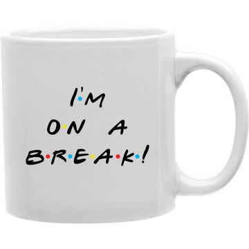 I'm on a Break!  Coffee and Tea Ceramic  Mug 11oz