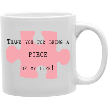 Thank You for Being a Piece of My Life  Coffee and Tea Ceramic  Mug 11oz