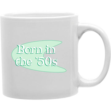 Born in the 50s  Coffee and Tea Ceramic  Mug 11oz