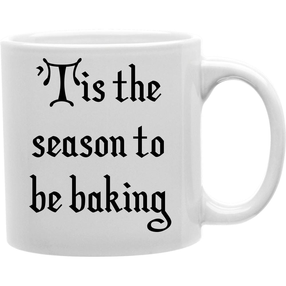 Tis the Season to be Baking Coffee and Tea Ceramic  Mug 11oz