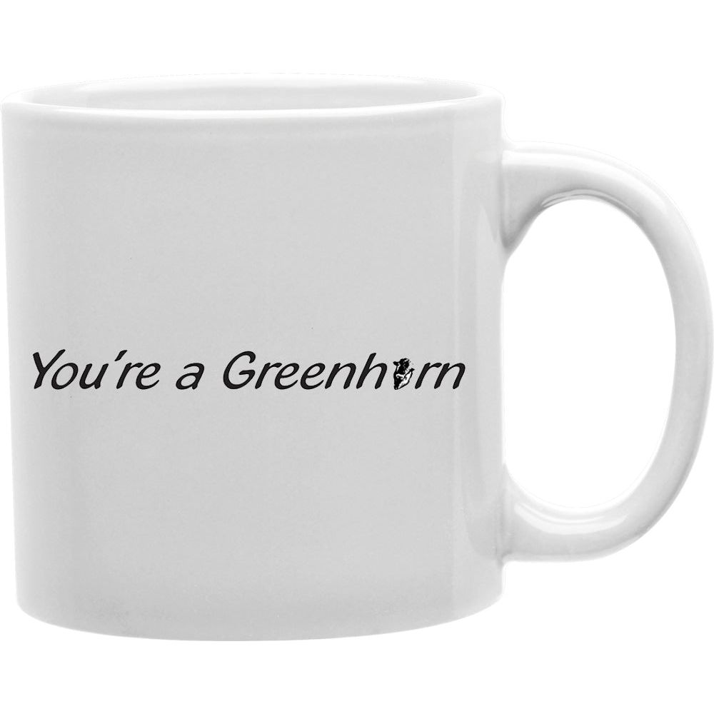 You're a Greenhorn  Coffee and Tea Ceramic  Mug 11oz
